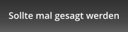 Sollte mal gesagt werden